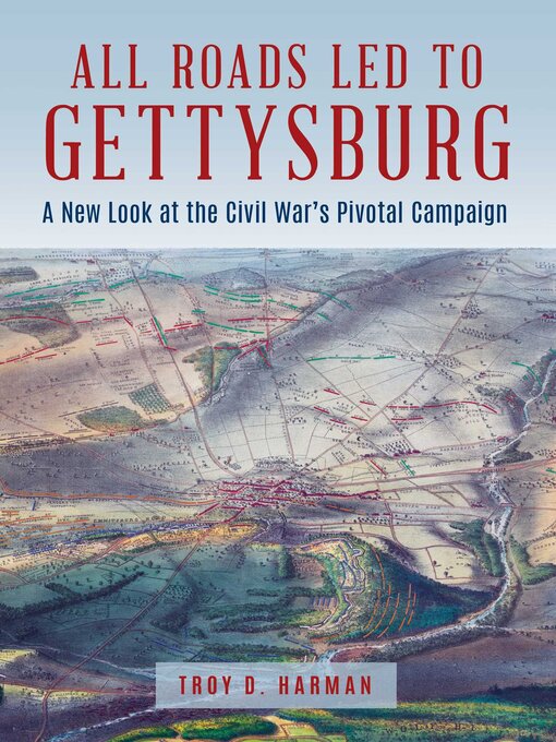 Title details for All Roads Led to Gettysburg by Troy D. Harman - Available